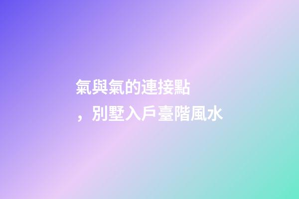 氣與氣的連接點，別墅入戶臺階風水